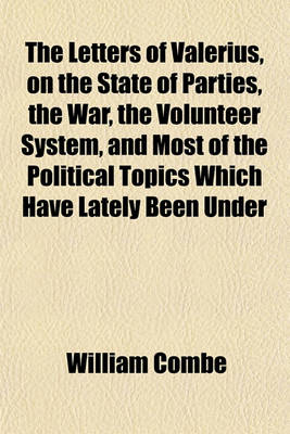 Book cover for The Letters of Valerius, on the State of Parties, the War, the Volunteer System, and Most of the Political Topics Which Have Lately Been Under