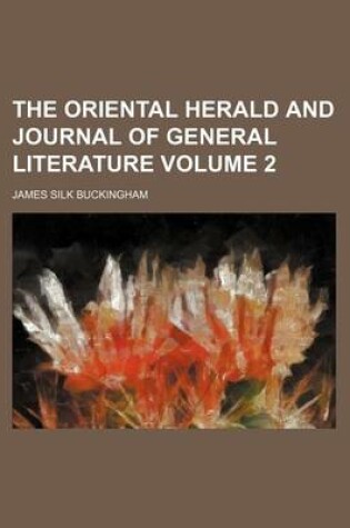 Cover of The Oriental Herald and Journal of General Literature Volume 2