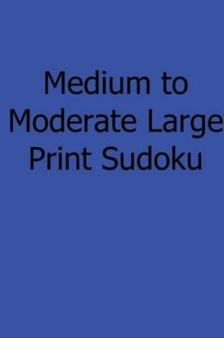 Cover of Medium to Moderate Large Print Sudoku