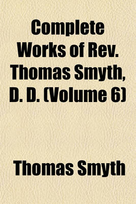 Book cover for Complete Works of REV. Thomas Smyth, D. D. (Volume 6)