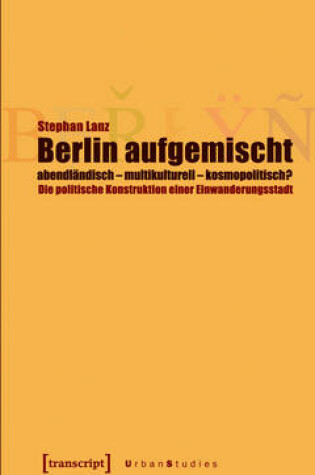 Cover of Berlin Aufgemischt: Abendlandisch, Multikulturell, Kosmopolitisch?