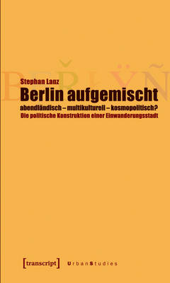 Cover of Berlin Aufgemischt: Abendlandisch, Multikulturell, Kosmopolitisch?