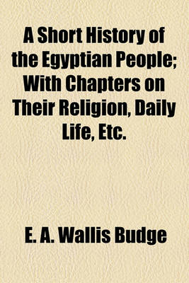 Book cover for A Short History of the Egyptian People; With Chapters on Their Religion, Daily Life, Etc.