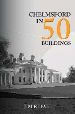 Cover of Chelmsford in 50 Buildings