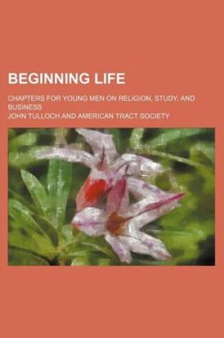 Cover of Beginning Life; Chapters for Young Men on Religion, Study, and Business