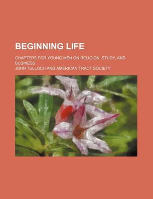Book cover for Beginning Life; Chapters for Young Men on Religion, Study, and Business