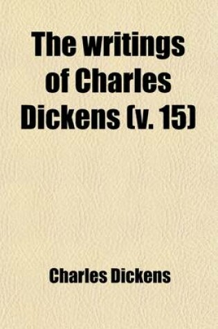 Cover of The Writings of Charles Dickens (Volume 15); The Personal History of David Copperfield. with Critical and Bibliographical Introductions and Notes by Edwin Percy Whipple and Others