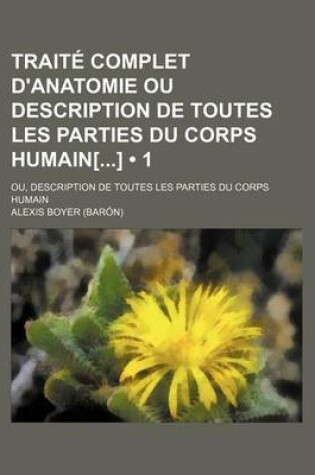 Cover of Traite Complet D'Anatomie Ou Description de Toutes Les Parties Du Corps Humain[] (1)