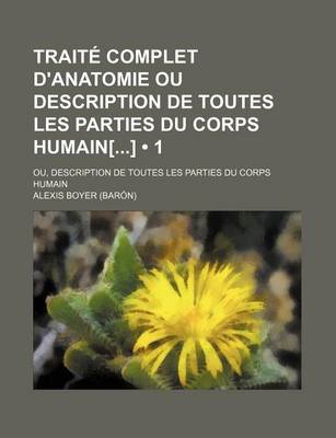 Book cover for Traite Complet D'Anatomie Ou Description de Toutes Les Parties Du Corps Humain[] (1)