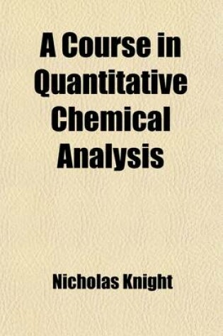 Cover of A Course in Quantitative Chemical Analysis; Gravimetric and Volumetric