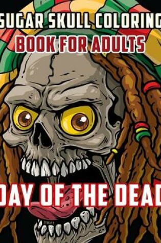 Cover of Sugar Skull Coloring Book For Adults Day Of The Dead