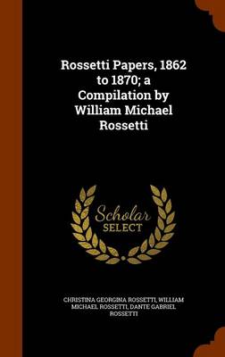 Book cover for Rossetti Papers, 1862 to 1870; A Compilation by William Michael Rossetti