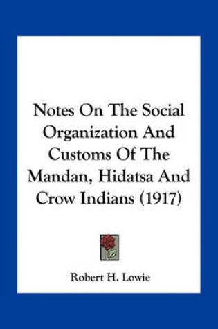 Cover of Notes on the Social Organization and Customs of the Mandan, Hidatsa and Crow Indians (1917)