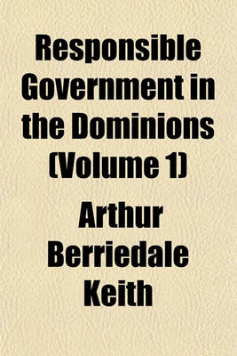 Book cover for Responsible Government in the Dominions (Volume 1)