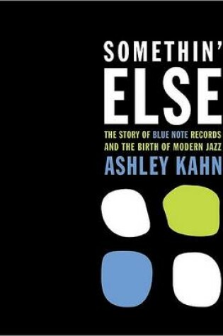 Cover of Somethin' Else: The Story of Blue Note Records and the Birth of Modern  Jazz