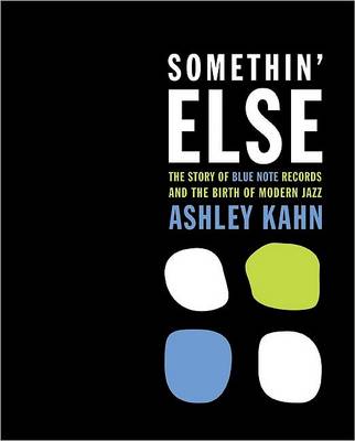 Book cover for Somethin' Else: The Story of Blue Note Records and the Birth of Modern  Jazz