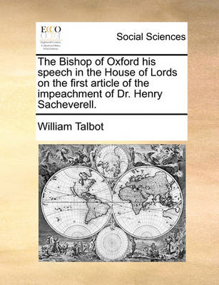 Book cover for The Bishop of Oxford His Speech in the House of Lords on the First Article of the Impeachment of Dr. Henry Sacheverell.