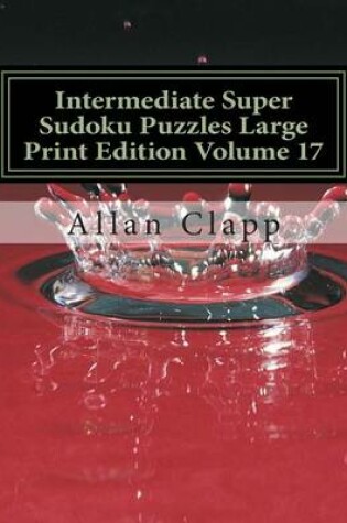 Cover of Intermediate Super Sudoku Puzzles Large Print Edition Volume 17