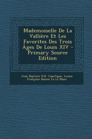 Cover of Mademoiselle de La Valliere Et Les Favorites Des Trois Ages de Louis XIV - Primary Source Edition