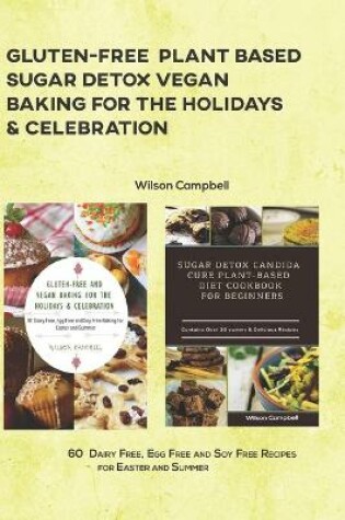 Cover of Gluten-Free Plant Based Sugar Detox Vegan Baking for the Holidays & Celebration