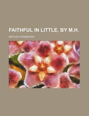 Book cover for Faithful in Little, by M.H.