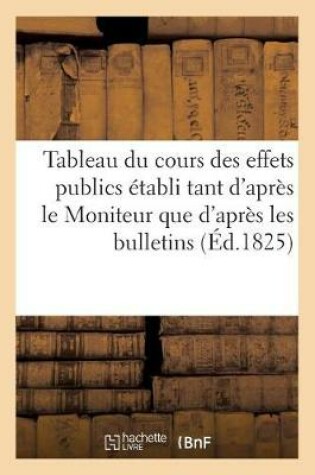 Cover of Tableau Du Cours Des Effets Publics �tabli Tant d'Apr�s Le Moniteur Que d'Apr�s Les Bulletins