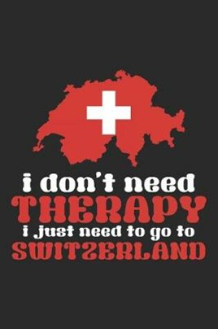 Cover of I don't need Therapy i just need to go to Switzerland