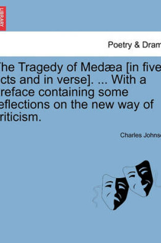 Cover of The Tragedy of Med a [In Five Acts and in Verse]. ... with a Preface Containing Some Reflections on the New Way of Criticism.