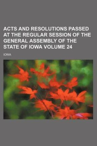 Cover of Acts and Resolutions Passed at the Regular Session of the General Assembly of the State of Iowa Volume 24