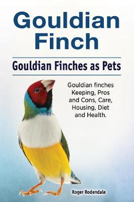 Book cover for Gouldian Finch. Gouldian Finches as Pets. Gouldian Finches Keeping, Pros and Cons, Care, Housing, Diet and Health.