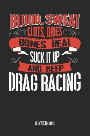 Cover of Blood clots sweat dries bones heal. Suck it up and keep Drag Racing