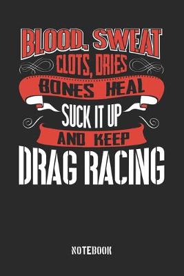 Book cover for Blood clots sweat dries bones heal. Suck it up and keep Drag Racing