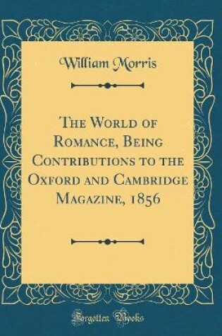 Cover of The World of Romance, Being Contributions to the Oxford and Cambridge Magazine, 1856 (Classic Reprint)