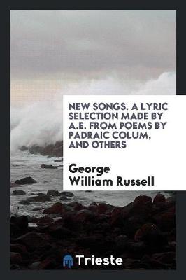 Book cover for New Songs. a Lyric Selection Made by A.E. from Poems by Padraic Colum, [and Others]