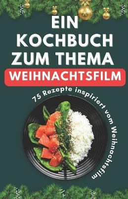 Book cover for Ein Kochbuch zum Thema Weihnachtsfilm