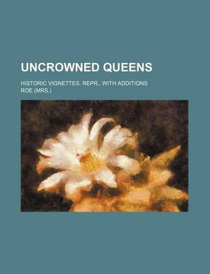 Book cover for Uncrowned Queens; Historic Vignettes. Repr., with Additions