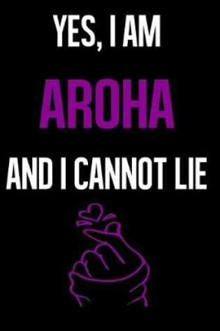 Cover of Yes, I Am AROHA And I Cannot Lie