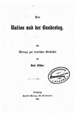 Cover of Die Nation Und Der Bundestag, Ein Beitrag Zur Deutschen Geschichte Von Karl Fischer