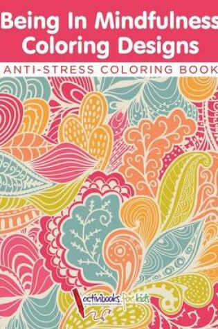 Cover of Being In Mindfulness Coloring Designs - Anti-Stress Coloring Book