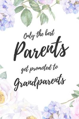 Book cover for Only the Best Parents Get Promoted To Grandparents