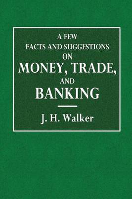 Book cover for A Few Facts and Suggestions on Money, Trade, and Banking