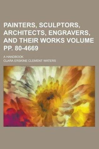 Cover of Painters, Sculptors, Architects, Engravers, and Their Works; A Handbook Volume Pp. 80-4669
