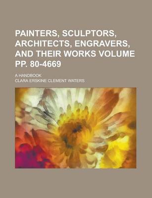 Book cover for Painters, Sculptors, Architects, Engravers, and Their Works; A Handbook Volume Pp. 80-4669