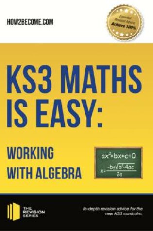 Cover of KS3 Maths is Easy: Working with Algebra. Complete Guidance for the New KS3 Curriculum