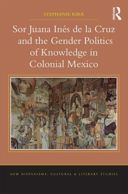 Cover of Sor Juana In�de la Cruz and the Gender Politics of Knowledge in Colonial Mexico