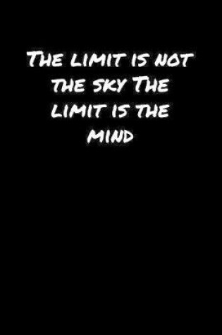 Cover of The Limit Is Not The Sky The Limit Is The Mind�