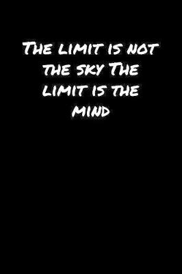 Book cover for The Limit Is Not The Sky The Limit Is The Mind�