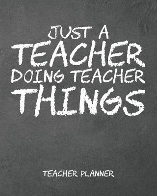 Book cover for Teacher Planner Just A Teacher Doing Teacher Things