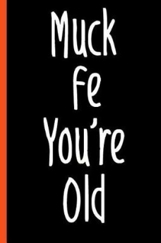 Cover of Funny Gag Muck Fe You're Old Composition Notebook