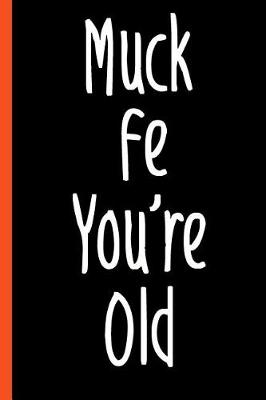 Book cover for Funny Gag Muck Fe You're Old Composition Notebook